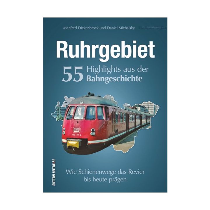 Ruhrgebiet. 55 Highlights aus der Bahngeschichte