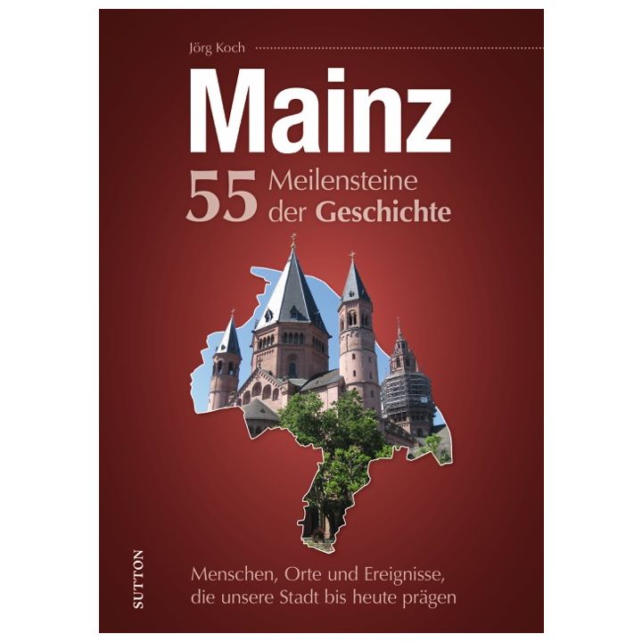 Mainz. 55 Meilensteine der Geschichte