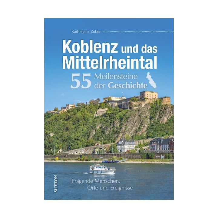 Koblenz und das Mittelrheintal. 55 Meilensteine der Geschichte