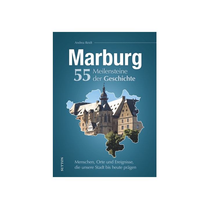 Marburg. 55 Meilensteine der Geschichte