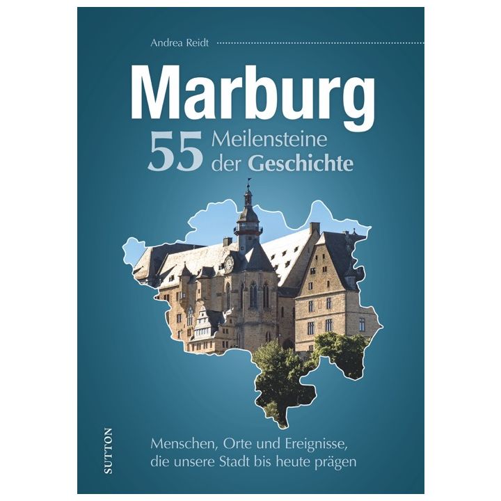 Marburg. 55 Meilensteine der Geschichte