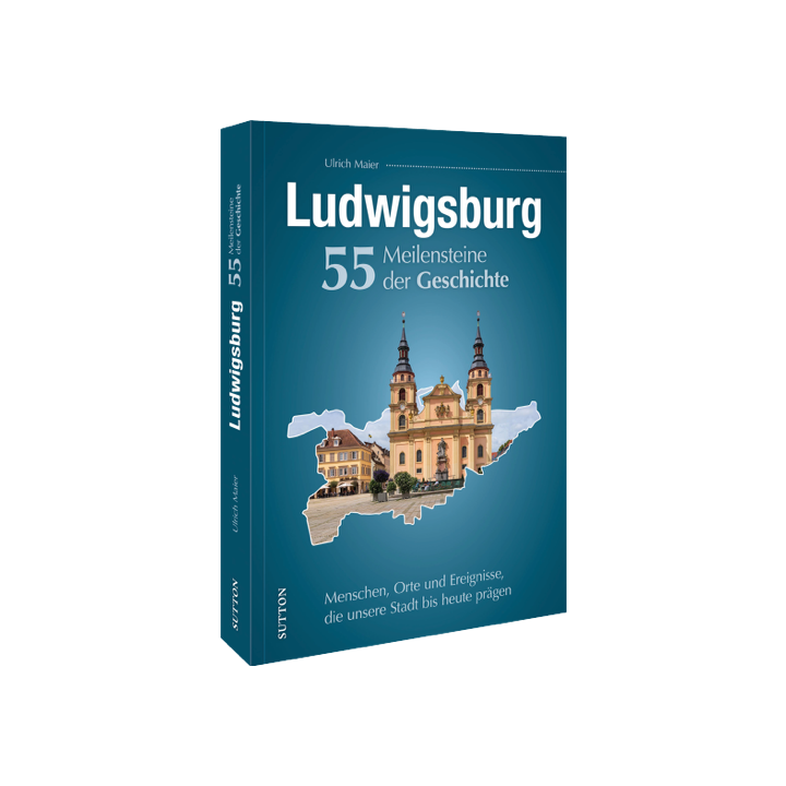Ludwigsburg. 55 Meilensteine der Geschichte