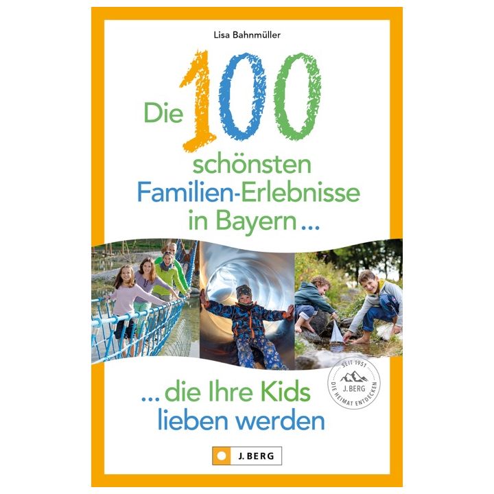 Die 100 schönsten Familien-Erlebnisse in Bayern ... die Ihre Kids lieben werden
