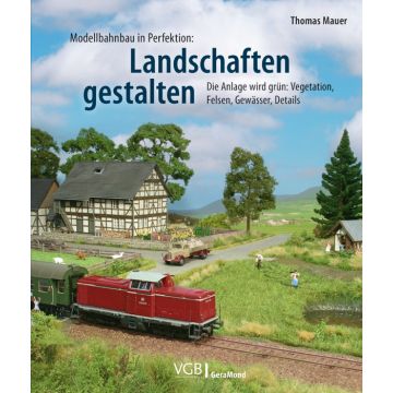 Modellbahnbau in Perfektion: Landschaften gestalten