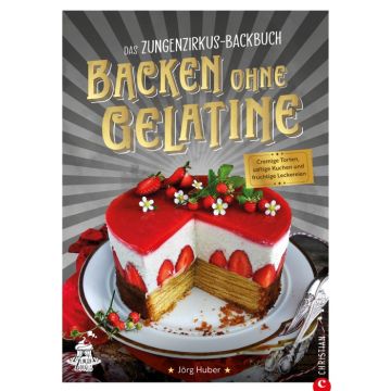 Das Zungenzirkus-Backbuch: Backen ohne Gelatine