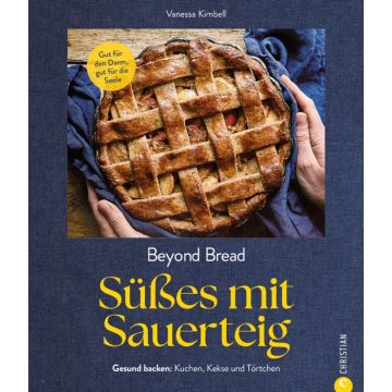Beyond Bread. Süßes mit Sauerteig