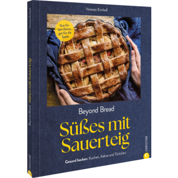 Beyond Bread. Süßes mit Sauerteig