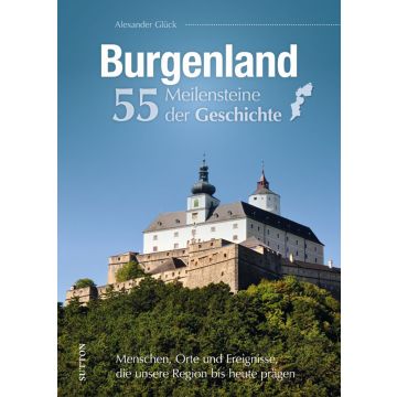 Burgenland. 55 Meilensteine der Geschichte