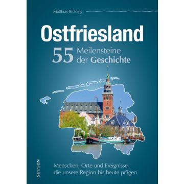 Ostfriesland. 55 Meilensteine der Geschichte