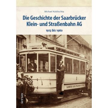 Die Geschichte der Saarbrücker Klein- und Straßenbahn AG