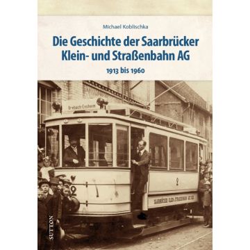 Die Geschichte der Saarbrücker Klein- und Straßenbahn AG