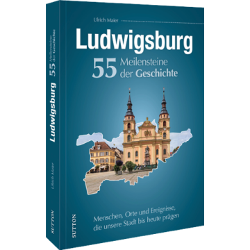 Ludwigsburg. 55 Meilensteine der Geschichte