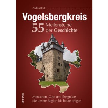 Vogelsbergkreis. 55 Meilensteine der Geschichte