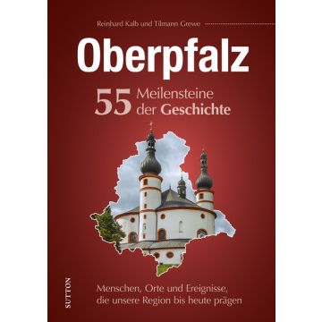 Oberpfalz. 55 Meilensteine der Geschichte
