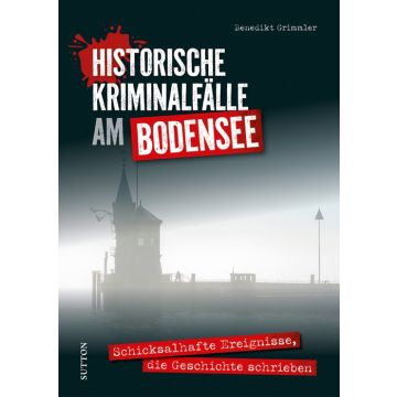 Historische Kriminalfälle am Bodensee