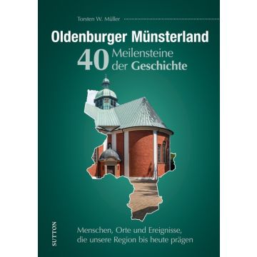 Oldenburger Münsterland. 40 Meilensteine der Geschichte