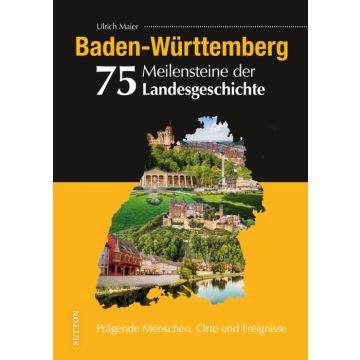 Baden-Württemberg. 75 Meilensteine der Landesgeschichte