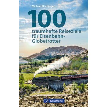 100 traumhafte Reiseziele für Eisenbahn-Globetrotter