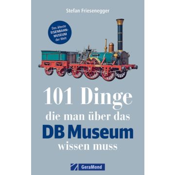 101 Dinge, die man über das DB Museum wissen muss