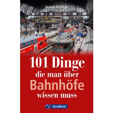 101 Dinge, die man über Bahnhöfe wissen muss